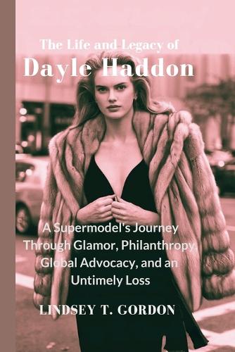 The Life and Legacy of Dayle Haddon: A Supermodel's Journey Through Glamor, Philanthropy, Global Advocacy, and an Untimely Loss
