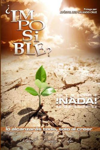 ¿Imposible? ¡Nada!: Lo alcanzarás todo, solo al creer