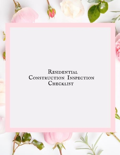 Residential Construction Inspection Checklist: Property Inspection Checklist Guide Inspection & Maintenance Record Notebook Safety & Routine Check Logbook Journal Activity Register For Office, Sc