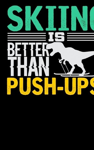 Skiing Is Better Than Push-Ups: Music Journal For Recording Notes Of Songs Or To Use As A Music Notebook For Skiing Lovers, Winter Ski Enthusiasts And Fans Of Snow Vacation And T-R