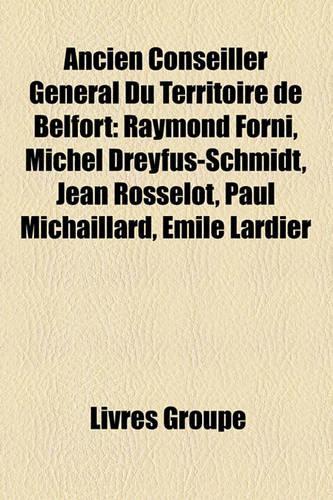 Ancien Conseiller Gnral Du Territoire de Belfort: Raymond Forni, Michel Dreyfus-Schmidt, Jean Rosselot, Paul Michaillard, Mile Lardier