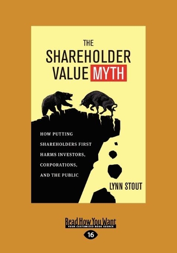 The Shareholder Value Myth: How Putting Shareholders First Harms Investors, Corporations, and the Public