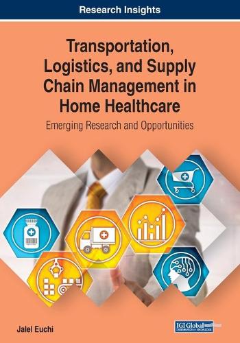Transportation, Logistics, and Supply Chain Management in Home Healthcare: Emerging Research and Opportunities: Emerging Research and Opportunities