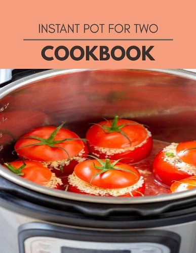 Instant Pot For Two Cookbook: Weekly Plans and Recipes to Lose Weight the Healthy Way, Anyone Can Cook Meal Prep Diet For Staying Healthy And Feeling Good