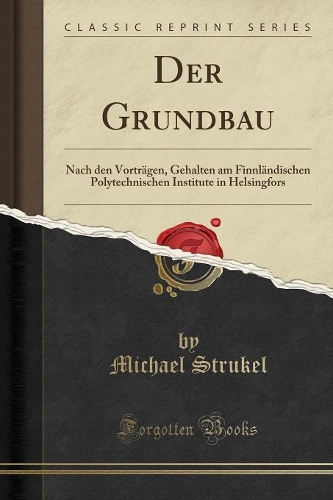 Der Grundbau: Nach Den Vorträgen, Gehalten Am Finnländischen Polytechnischen Institute in Helsingfors (Classic Reprint)