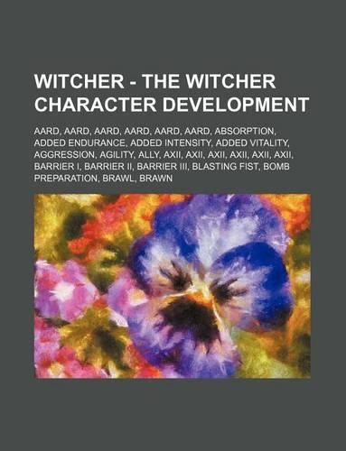 Witcher - The Witcher Character Development: Aard, Aard, Aard, Aard, Aard, Aard, Absorption, Added Endurance, Added Intensity, Added Vitality, Aggression, Agility, Ally, Axii, Axii, Axii, Axii,