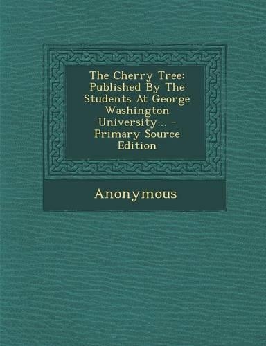 The Cherry Tree: Published by the Students at George Washington University... - Primary Source Edition