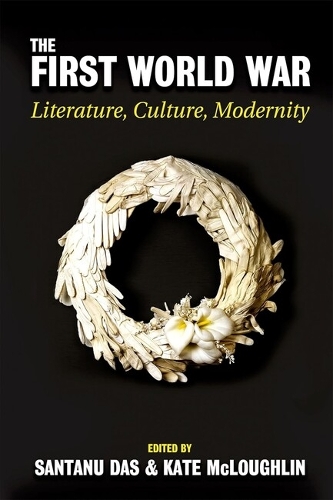 The First World War: Literature, Culture, Modernity(213 Proceedings of the British Academy)