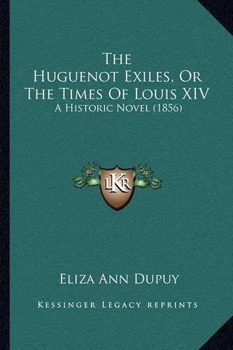 The Huguenot Exiles, Or The Times Of Louis XIV