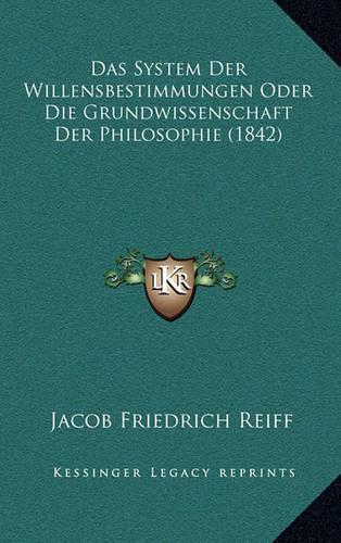 Das System Der Willensbestimmungen Oder Die Grundwissenschaft Der Philosophie (1842)