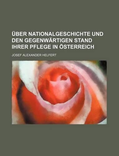 Uber Nationalgeschichte Und Den Gegenwartigen Stand Ihrer Pflege in Osterreich