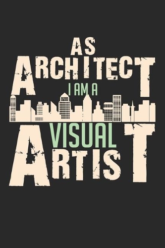 As Architect I Am A Visual Artist: Notebook A5 Size, 6x9 inches, 120 lined Pages, Architect Architecture Visual Artist Student