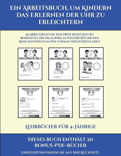 Lehrbücher für 4-Jährige (Ein Arbeitsbuch, um Kindern das Erlernen der Uhr zu erleichtern): 50 Arbeitsblätter. Der Preis dieses Buches beinhaltet die Erlaubnis, 20 weitere Bücher der Reihe kostenlos im PDF-Format herunterzuladen(15 Lehrbücher Für 4-Jährige)