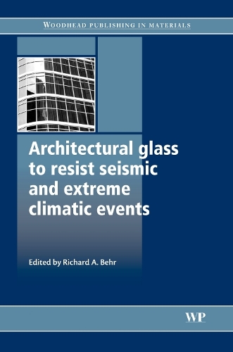 Architectural Glass to Resist Seismic and Extreme Climatic Events: (Woodhead Publishing Series in Civil and Structural Engineering)