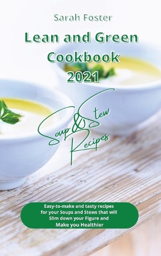 Lean and Green Cookbook 2021 Soup and Stew Recipes: Easy-to-make and tasty recipes for your Soups and Stews that will Slim down your Figure and Make you Healthier(8 Lean and Green Cookbook)