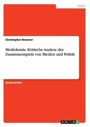 Mediokratie. Kritische Analyse des Zusammenspiels von Medien und Politik