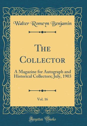 The Collector, Vol. 16: A Magazine for Autograph and Historical Collectors; July, 1903 (Classic Reprint)
