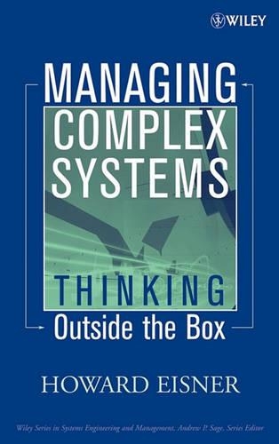 Managing Complex Systems: Thinking Outside the Box(34 Wiley Series in Systems Engineering and Management)