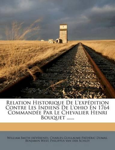 Relation Historique de l'Expédition Contre Les Indiens de l'Ohio En 1764 Commandée Par Le Chevalier Henri Bouquet ......