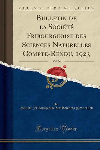 Bulletin de la Société Fribourgeoise Des Sciences Naturelles Compte-Rendu, 1923, Vol. 26 (Classic Reprint)