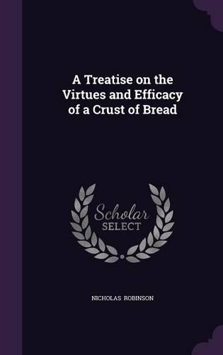 A Treatise on the Virtues and Efficacy of a Crust of Bread