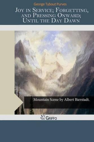 Joy in Service; Forgetting, and Pressing Onward; Until the Day Dawn