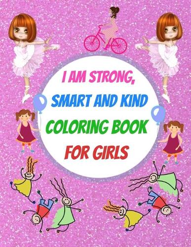 i am strong, smart and kind, a coloring book for girls: fun children's activity coloring book for toddlers and girls