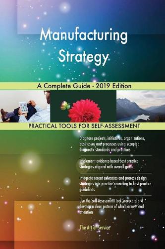 Manufacturing Strategy A Complete Guide - 2019 Edition
