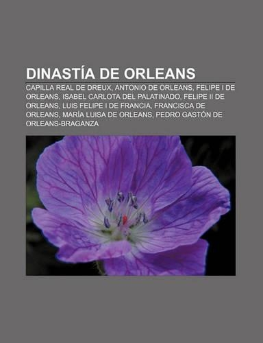 Dinastia de Orleans: Capilla Real de Dreux, Antonio de Orleans, Felipe I de Orleans, Isabel Carlota del Palatinado, Felipe II de Orleans