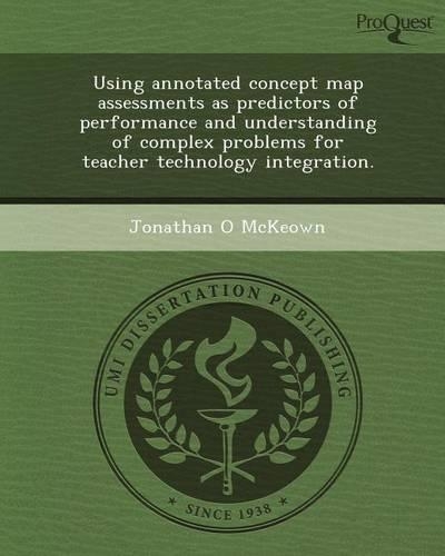 Using Annotated Concept Map Assessments as Predictors of Performance and Understanding of Complex Problems for Teacher Technology Integration