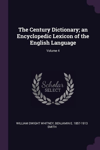 The Century Dictionary; an Encyclopedic Lexicon of the English Language; Volume 4