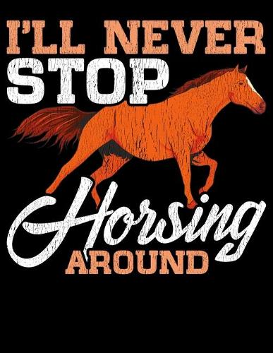 I'll Never Stop Horsing Around