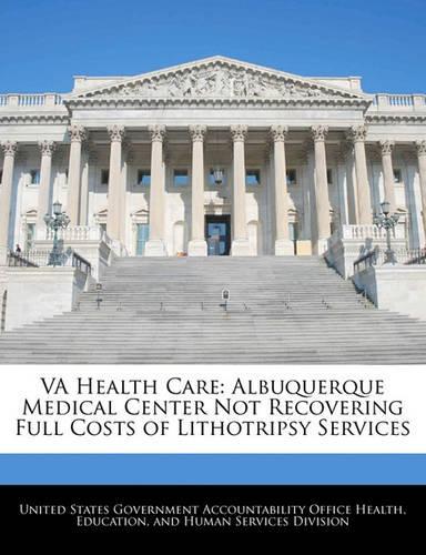 Va Health Care: Albuquerque Medical Center Not Recovering Full Costs of Lithotripsy Services