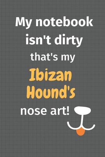 My notebook isn't dirty that's my Ibizan Hound's nose art: For Ibizan Hound Dog Fans