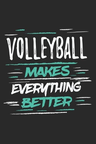 Volleyball Makes Everything Better: Funny Cool Volleyball Journal - Notebook - Workbook - Diary - Planner - 6x9 - 120 College Ruled Lined Paper Pages With An Awesome Comic Quote On The