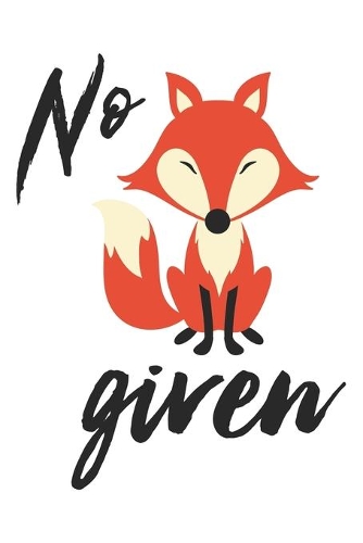 No given: No fox Given: A Notebook, Journal Or Diary For True Fox Lover - 6 x 9 inches, College Ruled Lined Paper, 110 Pages(10 Fox Journal)