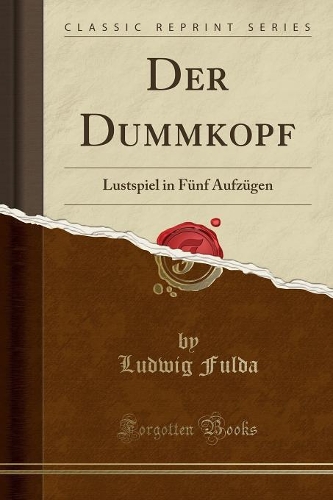 Der Dummkopf: Lustspiel in Fünf Aufzügen (Classic Reprint)