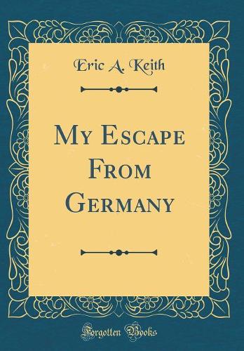 My Escape From Germany (Classic Reprint)
