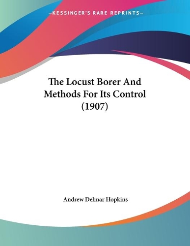 The Locust Borer And Methods For Its Control (1907)