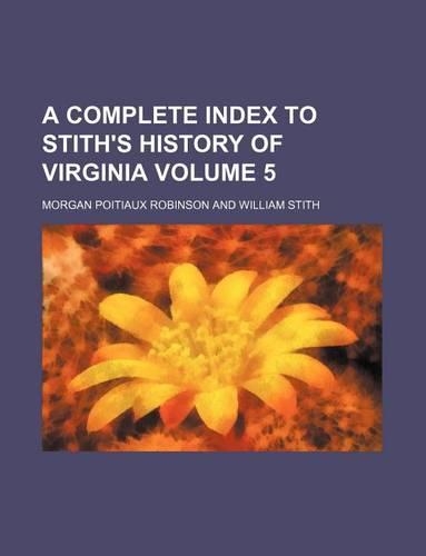 A Complete Index to Stith's History of Virginia Volume 5