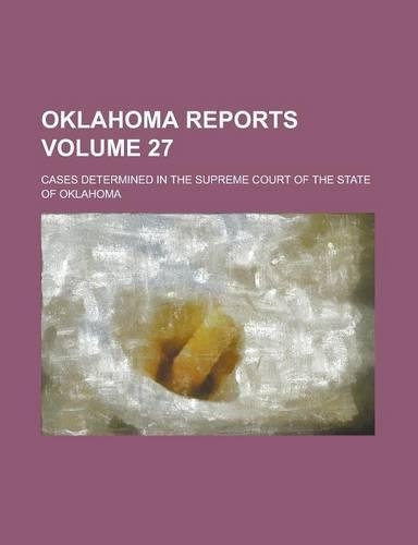 Oklahoma Reports; Cases Determined in the Supreme Court of the State of Oklahoma Volume 27