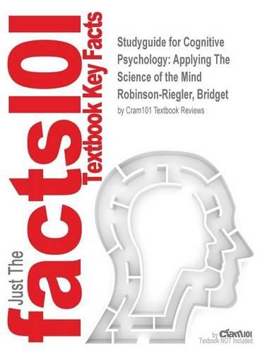 Studyguide for Cognitive Psychology: Applying The Science of the Mind by Robinson-Riegler, Bridget, ISBN 9780205215713