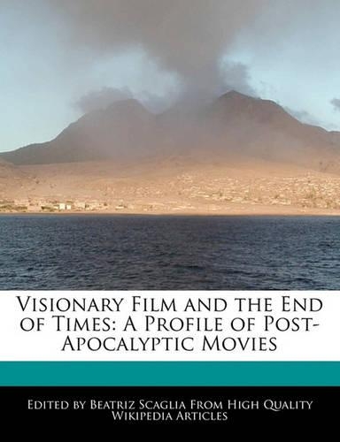 Visionary Film and the End of Times: A Profile of Post-Apocalyptic Movies
