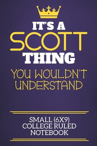 It's A Scott Thing You Wouldn't Understand Small (6x9) College Ruled Notebook