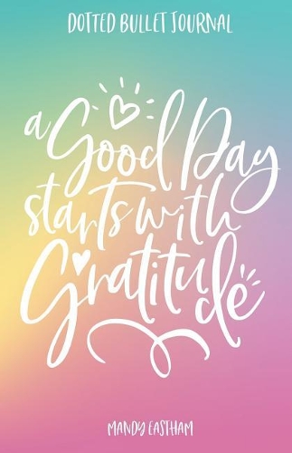 A Good Day Starts with Gratitude: Dotted Bullet Journal - 108 Pages (5.5 x 8.5)