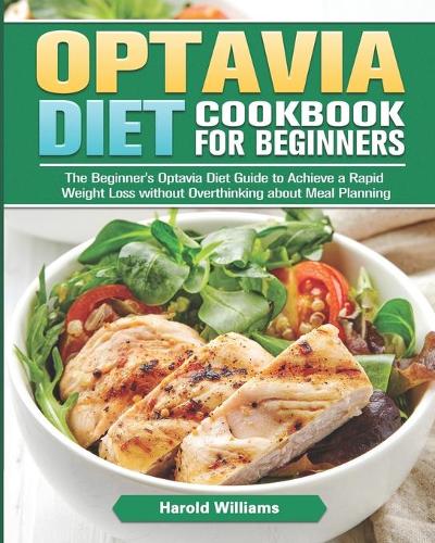 Optavia Diet Cookbook For Beginners: The Beginner's Optavia Diet Guide to Achieve a Rapid Weight Loss without Overthinking about Meal Planning