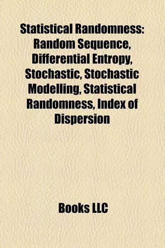 Statistical Randomness: Random Sequence, Differential Entropy, Stochastic, Stochastic Modelling, Index of Dispersion