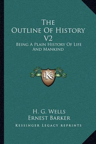 The Outline Of History V2: Being A Plain History Of Life And Mankind
