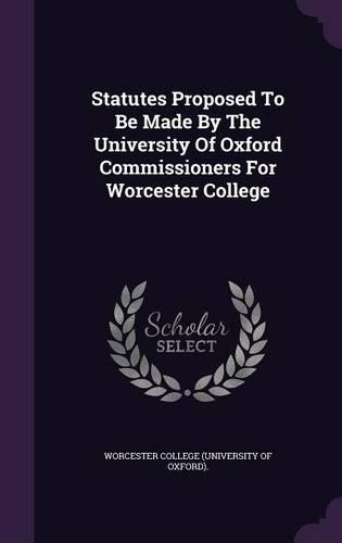 Statutes Proposed To Be Made By The University Of Oxford Commissioners For Worcester College