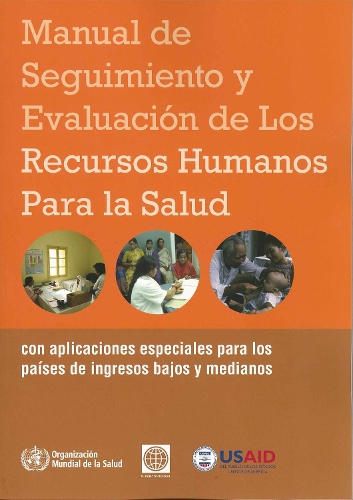 Manual de Seguimiento Y Evaluación de Los Recursos Humanos Para La Salud: Con Aplicaciones Especiales Para Los Países de Ingresos Bajos Y Medianos